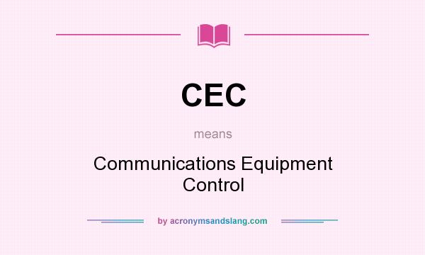 What does CEC mean? It stands for Communications Equipment Control
