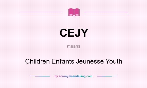 What does CEJY mean? It stands for Children Enfants Jeunesse Youth
