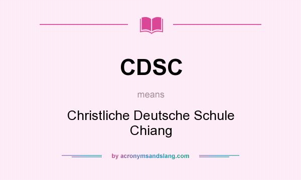What does CDSC mean? It stands for Christliche Deutsche Schule Chiang