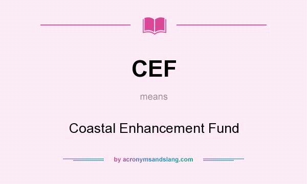 What does CEF mean? It stands for Coastal Enhancement Fund