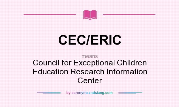 What does CEC/ERIC mean? It stands for Council for Exceptional Children Education Research Information Center