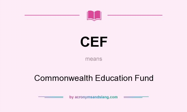 What does CEF mean? It stands for Commonwealth Education Fund