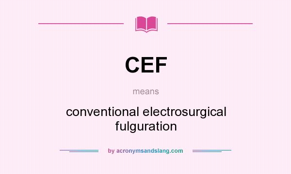 What does CEF mean? It stands for conventional electrosurgical fulguration
