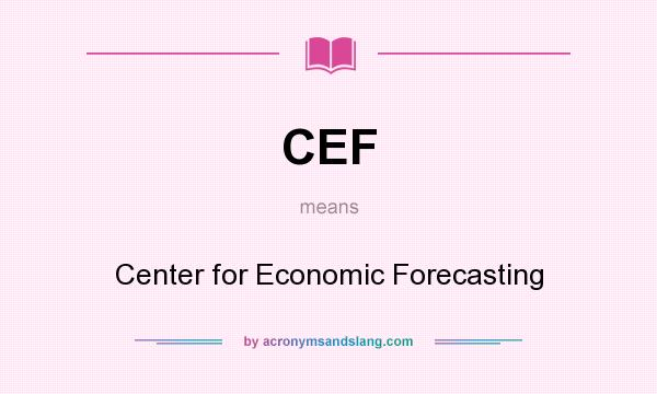 What does CEF mean? It stands for Center for Economic Forecasting