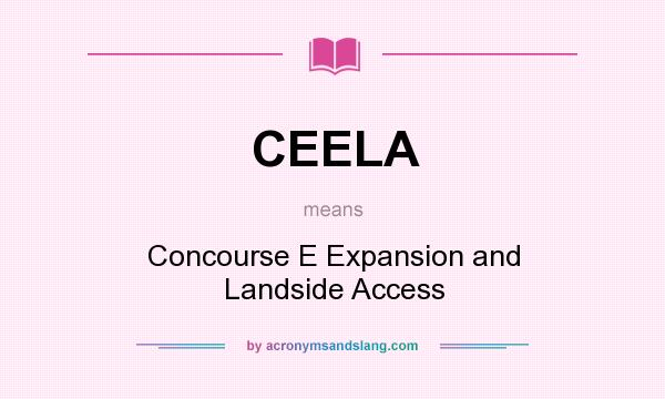 What does CEELA mean? It stands for Concourse E Expansion and Landside Access