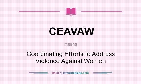 What does CEAVAW mean? It stands for Coordinating Efforts to Address Violence Against Women