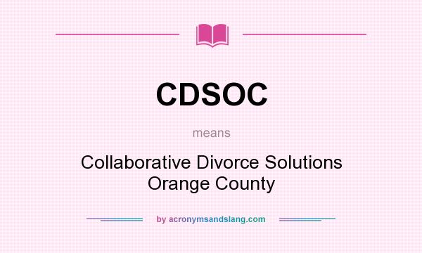 What does CDSOC mean? It stands for Collaborative Divorce Solutions Orange County