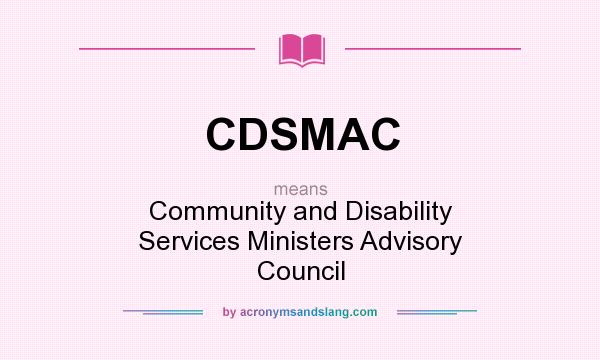 What does CDSMAC mean? It stands for Community and Disability Services Ministers Advisory Council