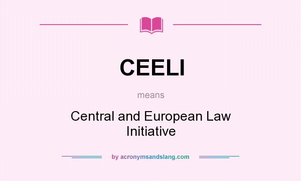What does CEELI mean? It stands for Central and European Law Initiative