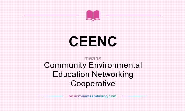What does CEENC mean? It stands for Community Environmental Education Networking Cooperative