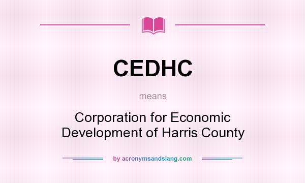 What does CEDHC mean? It stands for Corporation for Economic Development of Harris County