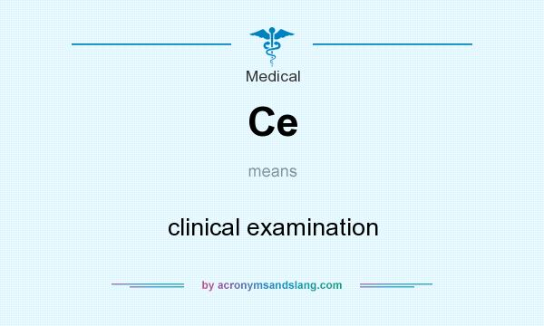 What does Ce mean? It stands for clinical examination