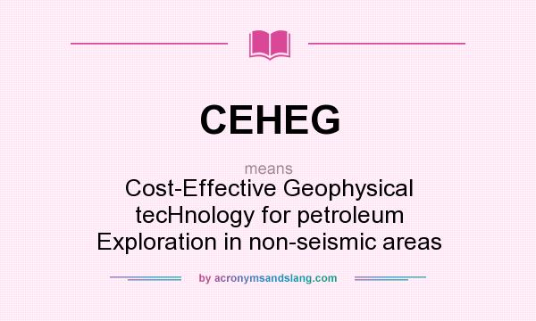 What does CEHEG mean? It stands for Cost-Effective Geophysical tecHnology for petroleum Exploration in non-seismic areas