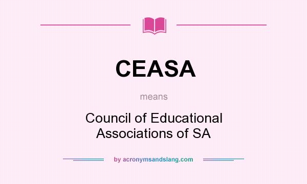 What does CEASA mean? It stands for Council of Educational Associations of SA