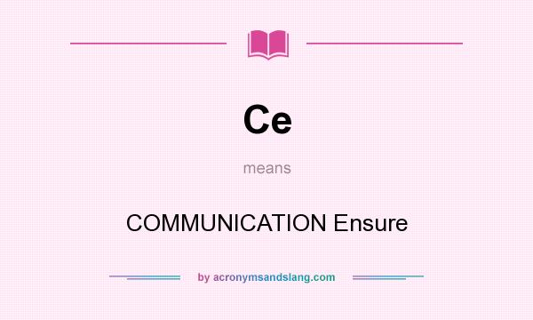 What does Ce mean? It stands for COMMUNICATION Ensure