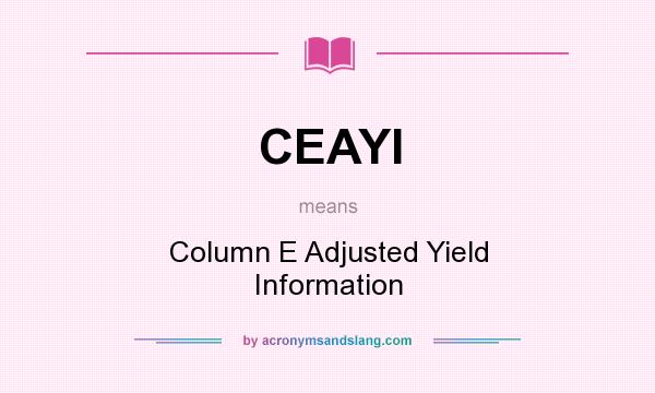 What does CEAYI mean? It stands for Column E Adjusted Yield Information