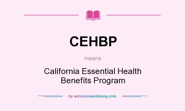 What does CEHBP mean? It stands for California Essential Health Benefits Program