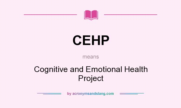 What does CEHP mean? It stands for Cognitive and Emotional Health Project