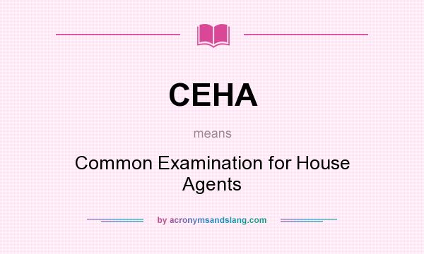 What does CEHA mean? It stands for Common Examination for House Agents
