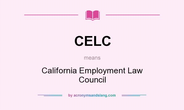 What does CELC mean? It stands for California Employment Law Council