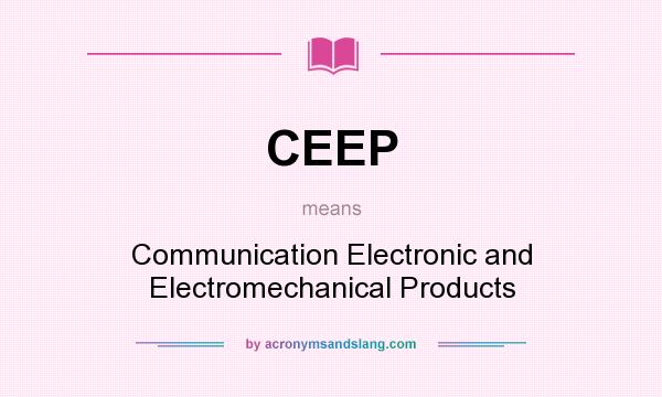 What does CEEP mean? It stands for Communication Electronic and Electromechanical Products