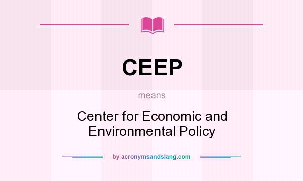 What does CEEP mean? It stands for Center for Economic and Environmental Policy