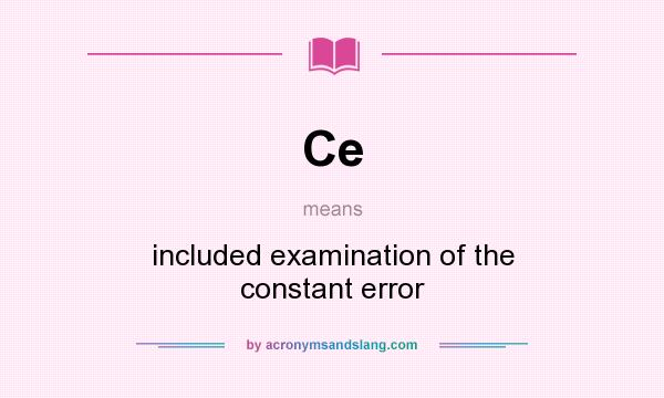 What does Ce mean? It stands for included examination of the constant error