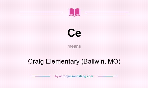 What does Ce mean? It stands for Craig Elementary (Ballwin, MO)