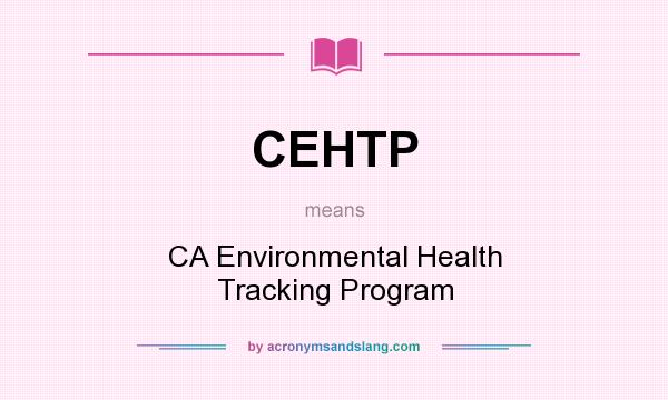 What does CEHTP mean? It stands for CA Environmental Health Tracking Program