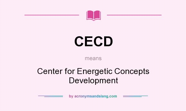 What does CECD mean? It stands for Center for Energetic Concepts Development