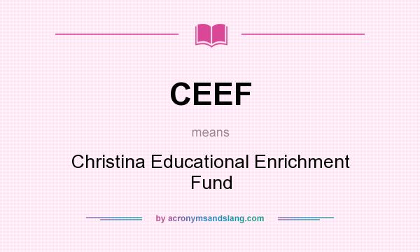 What does CEEF mean? It stands for Christina Educational Enrichment Fund