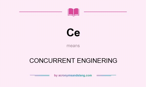 What does Ce mean? It stands for CONCURRENT ENGINERING