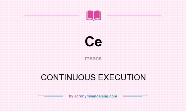What does Ce mean? It stands for CONTINUOUS EXECUTION
