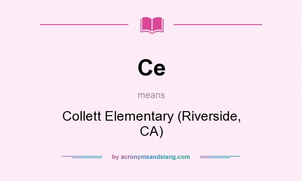 What does Ce mean? It stands for Collett Elementary (Riverside, CA)