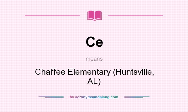 What does Ce mean? It stands for Chaffee Elementary (Huntsville, AL)