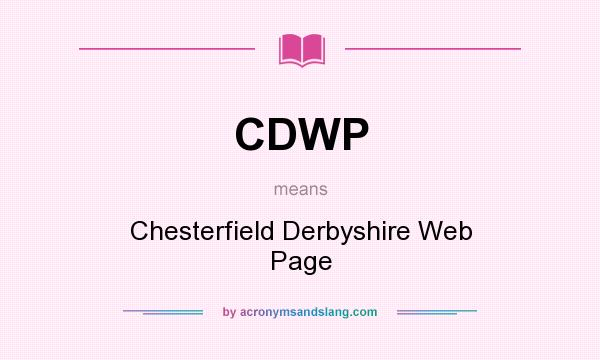 What does CDWP mean? It stands for Chesterfield Derbyshire Web Page