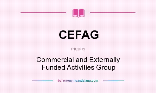What does CEFAG mean? It stands for Commercial and Externally Funded Activities Group