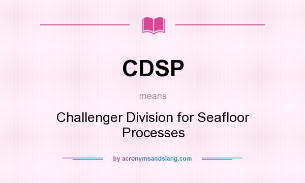 What does CDSP mean? It stands for Challenger Division for Seafloor Processes