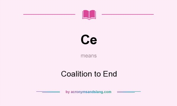 What does Ce mean? It stands for Coalition to End