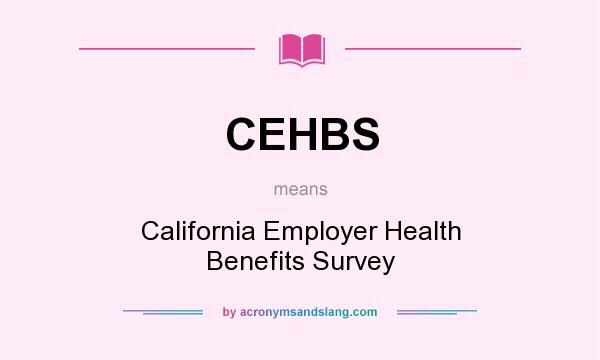 What does CEHBS mean? It stands for California Employer Health Benefits Survey