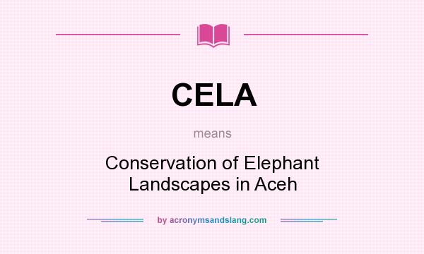What does CELA mean? It stands for Conservation of Elephant Landscapes in Aceh