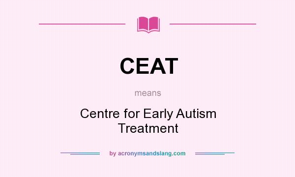 What does CEAT mean? It stands for Centre for Early Autism Treatment
