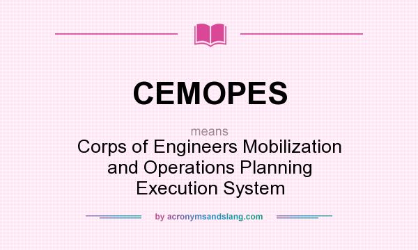 What does CEMOPES mean? It stands for Corps of Engineers Mobilization and Operations Planning Execution System