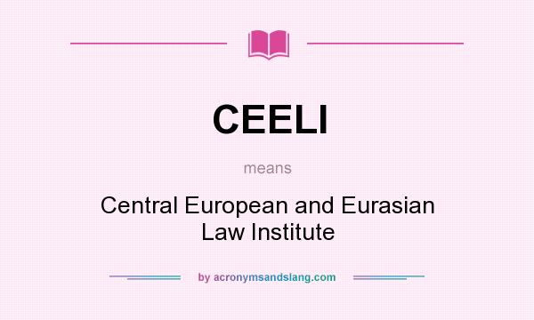 What does CEELI mean? It stands for Central European and Eurasian Law Institute