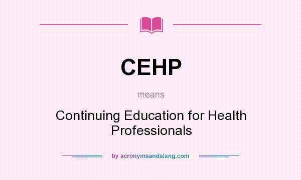 What does CEHP mean? It stands for Continuing Education for Health Professionals