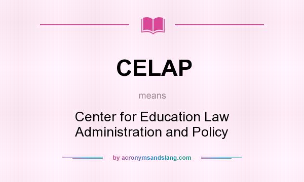 What does CELAP mean? It stands for Center for Education Law Administration and Policy