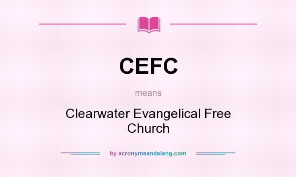 What does CEFC mean? It stands for Clearwater Evangelical Free Church