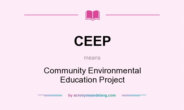 What does CEEP mean? It stands for Community Environmental Education Project