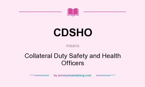What does CDSHO mean? It stands for Collateral Duty Safety and Health Officers