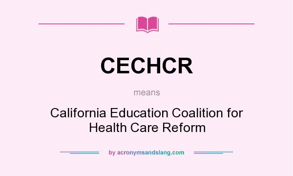 What does CECHCR mean? It stands for California Education Coalition for Health Care Reform